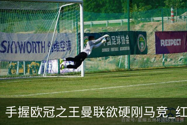 手握"欧冠之王"曼联欲硬刚马竞 红魔首回合不败?